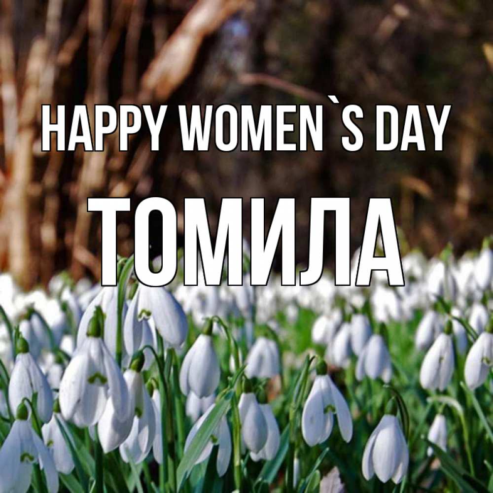 Greetings card с именем, Томила happy women`s day с подснежниками 1 Greetings with text for free download 